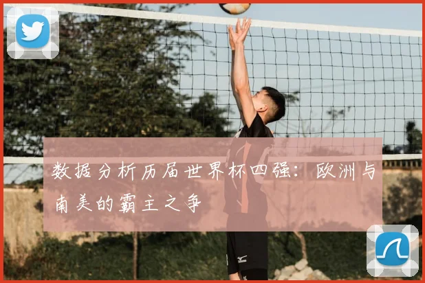 数据分析历届世界杯四强：欧洲与南美的霸主之争